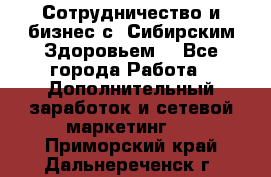 Сотрудничество и бизнес с “Сибирским Здоровьем“ - Все города Работа » Дополнительный заработок и сетевой маркетинг   . Приморский край,Дальнереченск г.